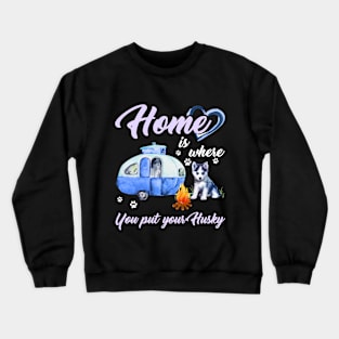 Home Is Where You Put Your Husky T-shirt Crewneck Sweatshirt